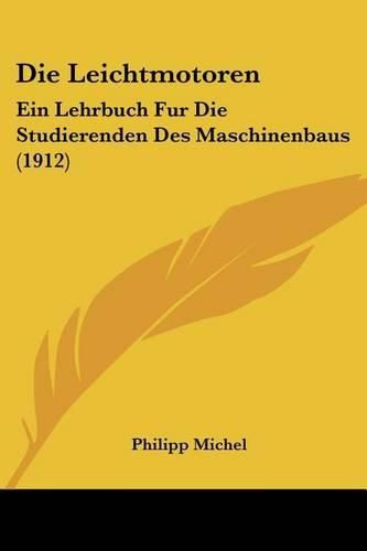 Cover image for Die Leichtmotoren: Ein Lehrbuch Fur Die Studierenden Des Maschinenbaus (1912)