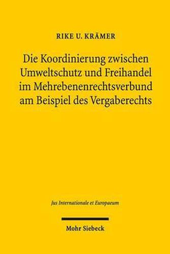 Cover image for Die Koordinierung zwischen Umweltschutz und Freihandel im Mehrebenenrechtsverbund am Beispiel des Vergaberechts