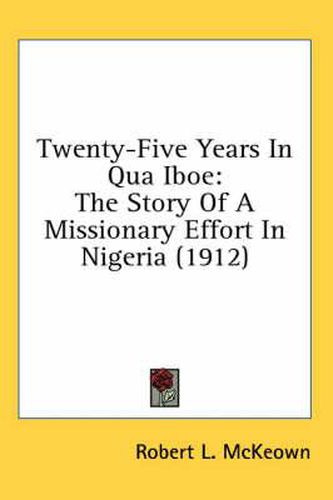 Cover image for Twenty-Five Years in Qua Iboe: The Story of a Missionary Effort in Nigeria (1912)