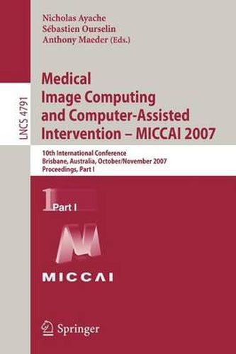 Medical Image Computing and Computer-Assisted Intervention - MICCAI 2007: 10th International Conference, Brisbane, Australia, October 29 - November 2, 2007, Proceedings, Part I