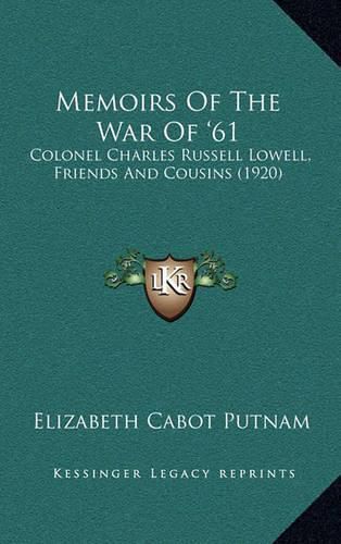 Memoirs of the War of '61: Colonel Charles Russell Lowell, Friends and Cousins (1920)