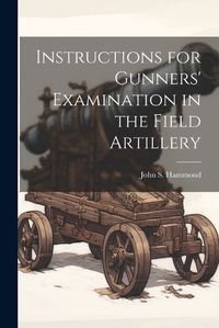 Cover image for Instructions for Gunners' Examination in the Field Artillery