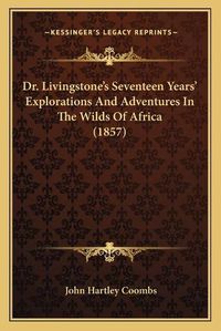 Cover image for Dr. Livingstone's Seventeen Years' Explorations and Adventures in the Wilds of Africa (1857)