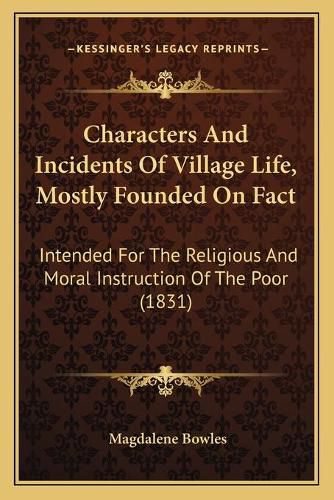 Cover image for Characters and Incidents of Village Life, Mostly Founded on Fact: Intended for the Religious and Moral Instruction of the Poor (1831)