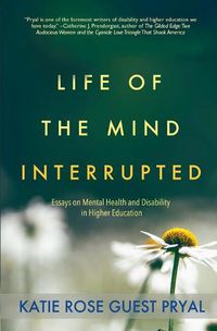 Cover image for Life of the Mind Interrupted: Essays on Mental Health and Disability in Higher Education