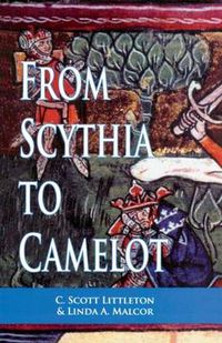 Cover image for From Scythia to Camelot: A Radical Reassessment of the Legends of King Arthur, the Knights of the Round Table, and the Holy Grail