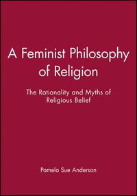 Cover image for A Feminist Philosophy of Religion: The Rationality and Myths of Religious Belief