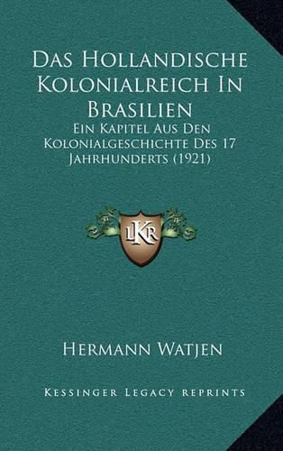 Cover image for Das Hollandische Kolonialreich in Brasilien: Ein Kapitel Aus Den Kolonialgeschichte Des 17 Jahrhunderts (1921)