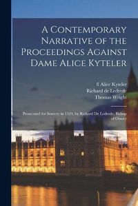 Cover image for A Contemporary Narrative of the Proceedings Against Dame Alice Kyteler: Prosecuted for Sorcery in 1324, by Richard De Ledrede, Bishop of Ossory