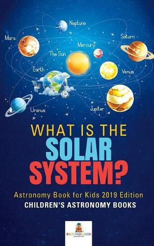 Cover image for What is The Solar System? Astronomy Book for Kids 2019 Edition Children's Astronomy Books