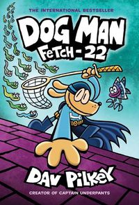Cover image for Dog Man: Fetch-22: A Graphic Novel (Dog Man #8): From the Creator of Captain Underpants (Library Edition): Volume 8