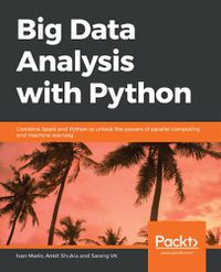 Cover image for Big Data Analysis with Python: Combine Spark and Python to unlock the powers of parallel computing and machine learning