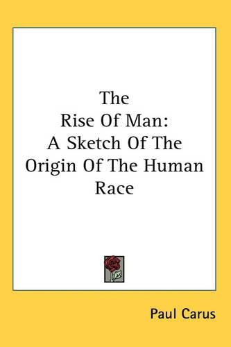 Cover image for The Rise Of Man: A Sketch Of The Origin Of The Human Race