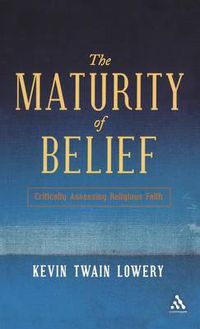 Cover image for The Maturity of Belief: Critically Assessing Religious Faith