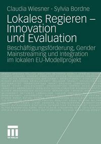 Cover image for Lokales Regieren - Innovation Und Evaluation: Beschaftigungsfoerderung, Gender Mainstreaming Und Integration Im Lokalen Eu-Modellprojekt