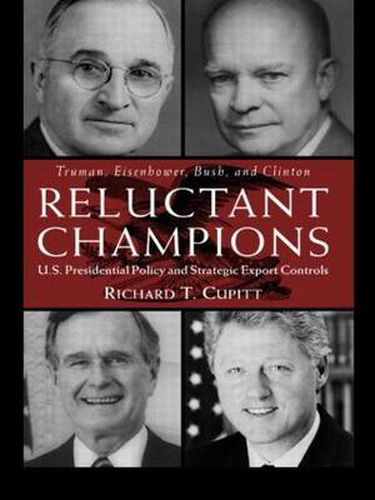 Cover image for Reluctant Champions: U.S. Presidential Policy and Strategic Export Controls, Truman, Eisenhower, Bush and Clinton