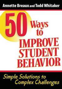 Cover image for 50 Ways to Improve Student Behavior: Simple Solutions to Complex Challenges