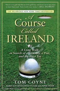 Cover image for A Course Called Ireland: A Long Walk in Search of a Country, a Pint, and the Next Tee