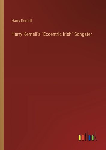 Cover image for Harry Kernell's "Eccentric Irish" Songster