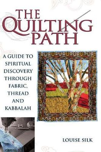 Cover image for The Quilting Path: A Guide to Spiritual Discover through Fabric, Thread and Kabbalah