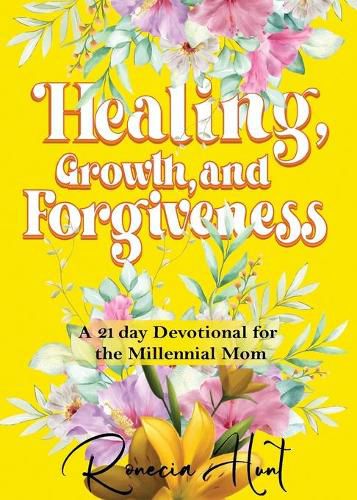 Cover image for Healing, Growth, and Forgiveness: A 21 Day Devotional For The Millennial Mom