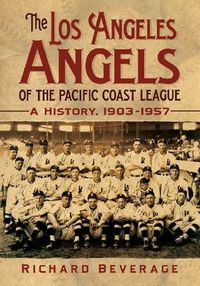 Cover image for The Los Angeles Angels of the Pacific Coast League: A History, 1903-1957