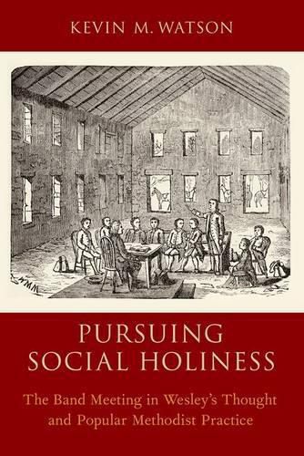 Pursuing Social Holiness: The Band Meeting in Wesley's Thought and Popular Methodist Practice