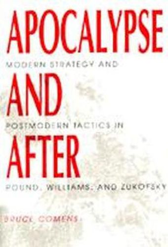 Cover image for Apocalypse and After: Modern Strategy and Postmodern Tactics in Pound, Williams and Zukofsky