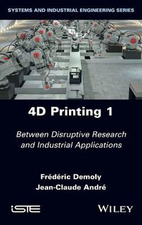 Cover image for 4D Printing - Between Disruptive Research and Industrial Applications, Volume 1