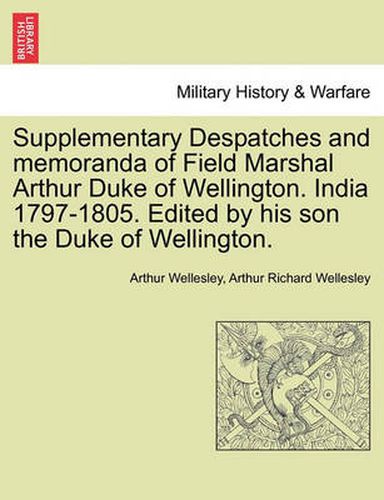 Cover image for Supplementary Despatches, Correspondenc and Memoranda of Field Marshal: Arthur Duke of Wellington, K.G., Volume 7