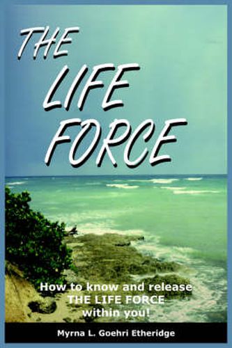 Cover image for The Life Force: How to Know and Release THE LIFE FORCE within You!