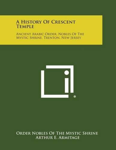 Cover image for A History of Crescent Temple: Ancient Arabic Order, Nobles of the Mystic Shrine, Trenton, New Jersey