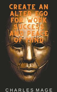 Cover image for Create an Alter Ego for Work Success and Peace of Mind