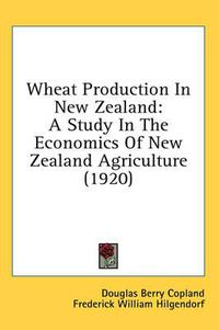 Cover image for Wheat Production in New Zealand: A Study in the Economics of New Zealand Agriculture (1920)