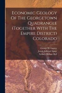 Cover image for Economic Geology Of The Georgetown Quadrangle (together With The Empire District) Colorado