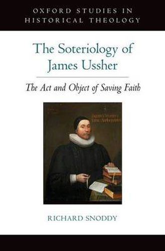 Cover image for The Soteriology of James Ussher: The Act and Object of Saving Faith