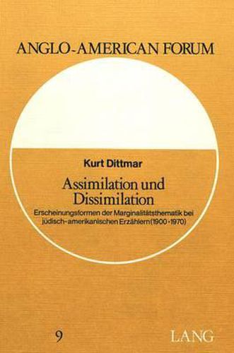 Assimilation Und Dissimilation: Erscheinungsformen Der Marginalitaetsthematik Bei Juedisch-Amerikanischen Erzaehlern (1900-1970)