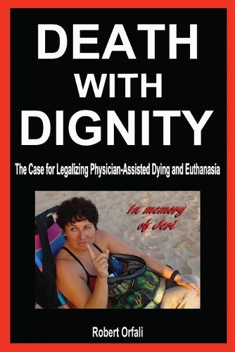 Cover image for Death with Dignity: The Case for Legalizing Physician-Assisted Dying and Euthanasia