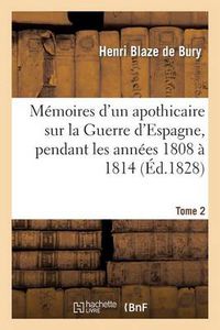 Cover image for Memoires d'Un Apothicaire Sur La Guerre d'Espagne, Pendant Les Annees 1808 A 1814. Tome 2