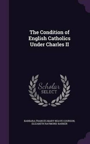 Cover image for The Condition of English Catholics Under Charles II
