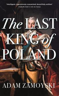 Cover image for The Last King Of Poland: One of the most important, romantic and dynamic figures of European history