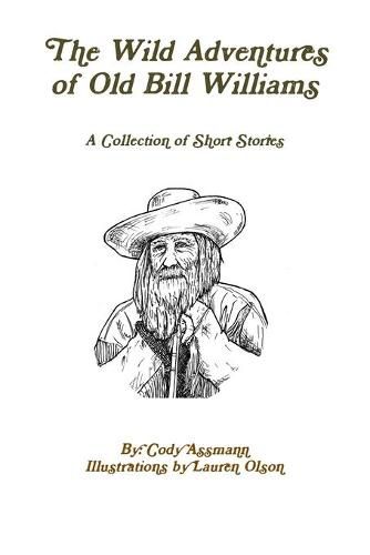 The Wild Adventures of Old Bill Williams; A Collection of Short Stories