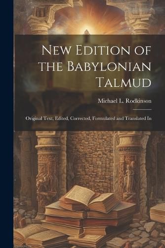 Cover image for New Edition of the Babylonian Talmud; Original Text, Edited, Corrected, Formulated and Translated In