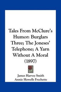 Cover image for Tales from McClure's Humor: Burglars Three; The Joneses' Telephone; A Yarn Without a Moral (1897)