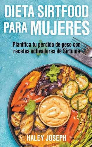 Cover image for Dieta Sirtfood para mujeres. Planifica tu perdida de peso con recetas activadoras de Sirtuina