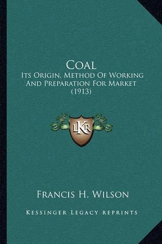 Coal: Its Origin, Method of Working and Preparation for Market (1913)