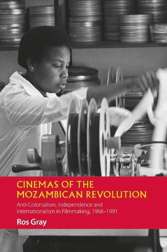 Cover image for Cinemas of the Mozambican Revolution: Anti-Colonialism, Independence and Internationalism in Filmmaking, 1968-1991