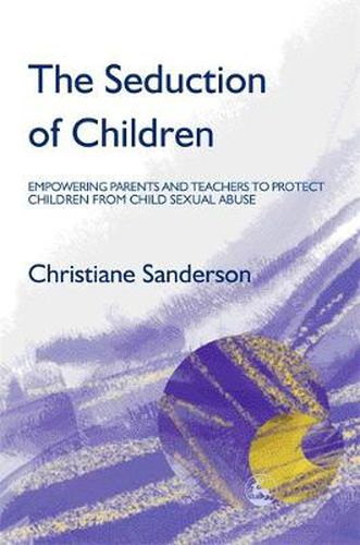 Cover image for The Seduction of Children: Empowering Parents and Teachers to Protect Children from Sexual Abuse