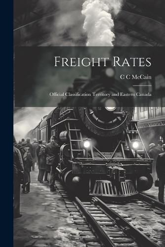 Cover image for Freight Rates; Official Classification Territory and Eastern Canada