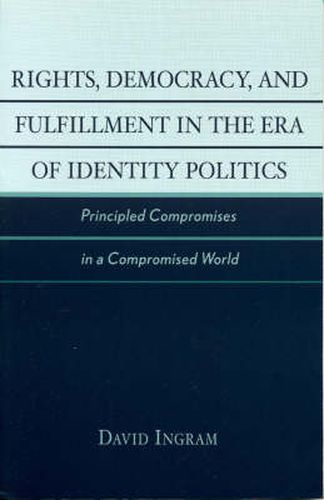 Cover image for Rights, Democracy, and Fulfillment in the Era of Identity Politics: Principled Compromises in a Compromised World